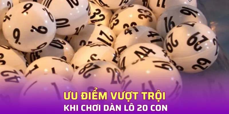 Ưu điểm vượt trội khi chơi dàn lô 20 con