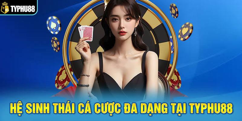 Hệ sinh thái cá cược đa dạng tại Typhu88