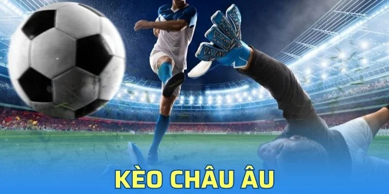 Kèo Châu Âu - Kiểu Cược Chuyên Nghiệp Tại Typhu88