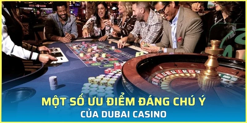 Một số ưu điểm đáng chú ý của Dubai casino